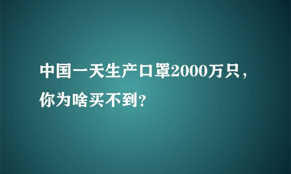 中国一天生产口罩2000万只，你为啥买不到？