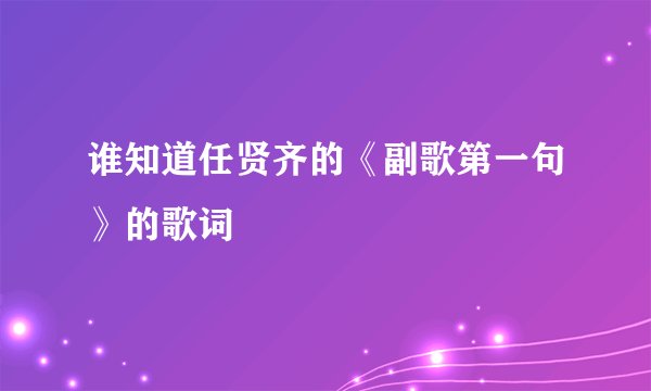 谁知道任贤齐的《副歌第一句》的歌词