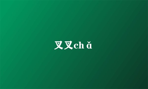 叉叉chǎ