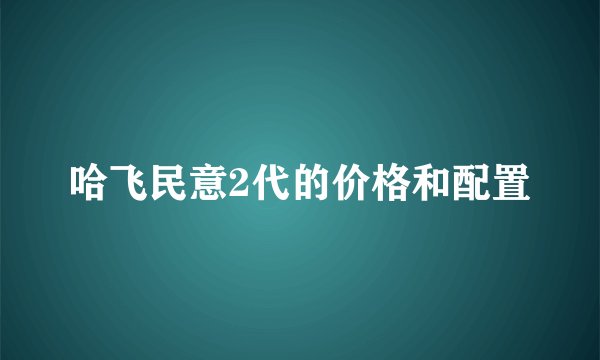 哈飞民意2代的价格和配置