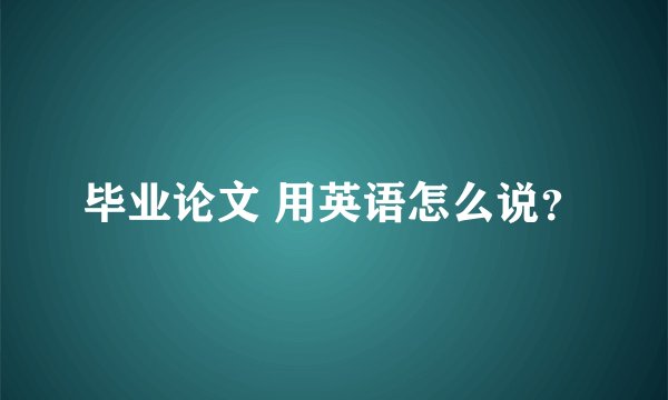 毕业论文 用英语怎么说？