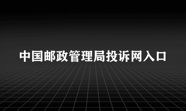 中国邮政管理局投诉网入口