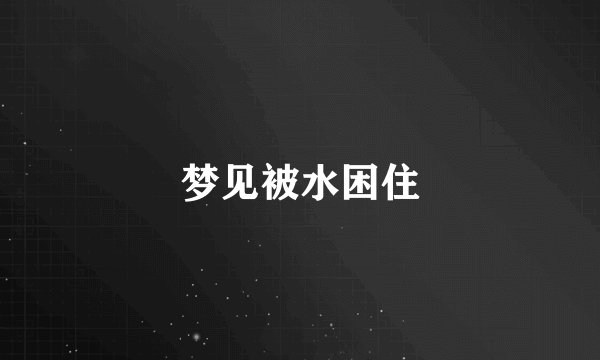 梦见被水困住