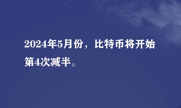 2024年5月份，比特币将开始第4次减半。