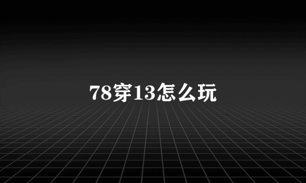 78穿13怎么玩