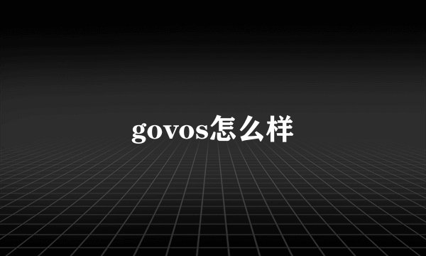 govos怎么样