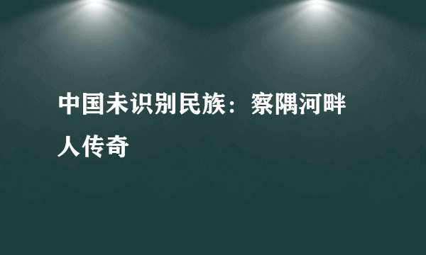 中国未识别民族：察隅河畔僜人传奇