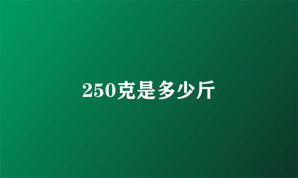 250克是多少斤