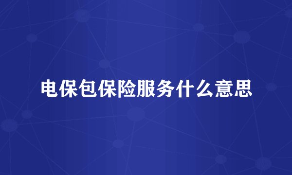 电保包保险服务什么意思