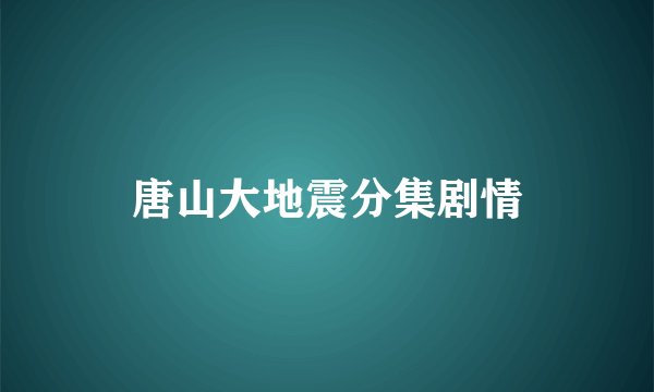 唐山大地震分集剧情