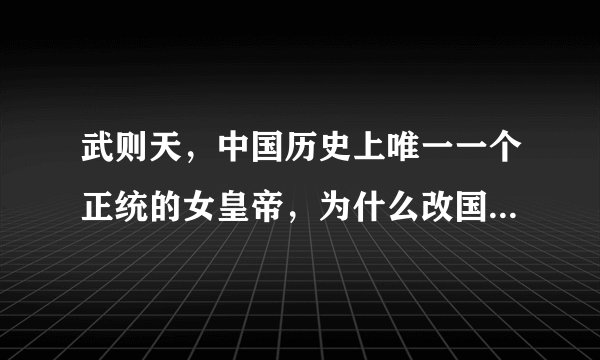 武则天，中国历史上唯一一个正统的女皇帝，为什么改国号“唐”为“周”，定都洛阳，并号其为“神都”？