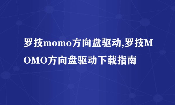 罗技momo方向盘驱动,罗技MOMO方向盘驱动下载指南