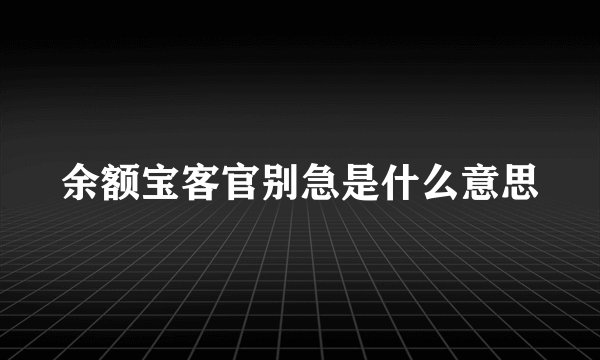 余额宝客官别急是什么意思