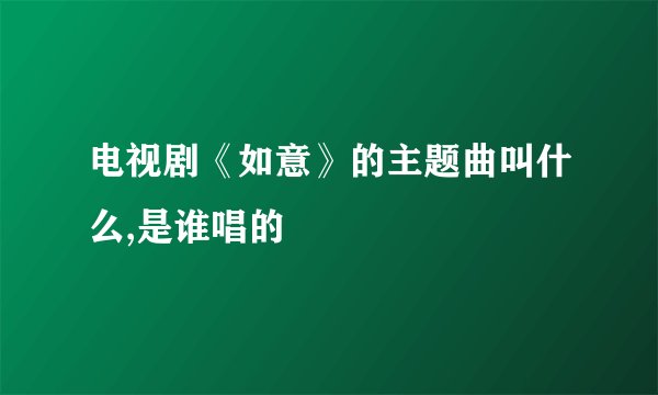 电视剧《如意》的主题曲叫什么,是谁唱的