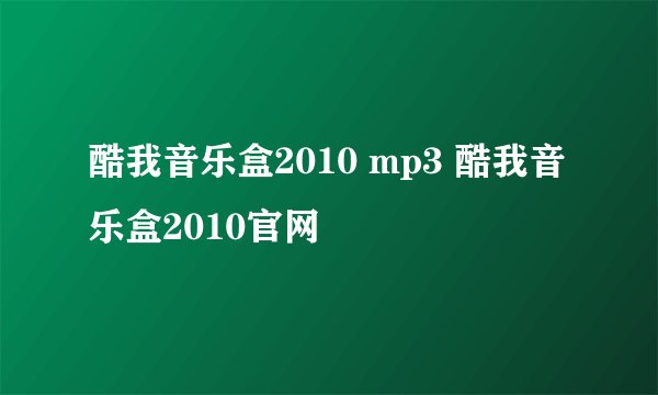 酷我音乐盒2010 mp3 酷我音乐盒2010官网