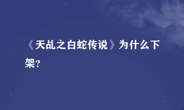 《天乩之白蛇传说》为什么下架？