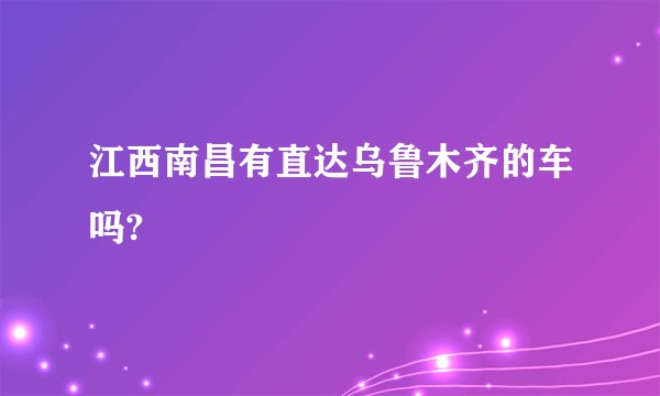 江西南昌有直达乌鲁木齐的车吗?