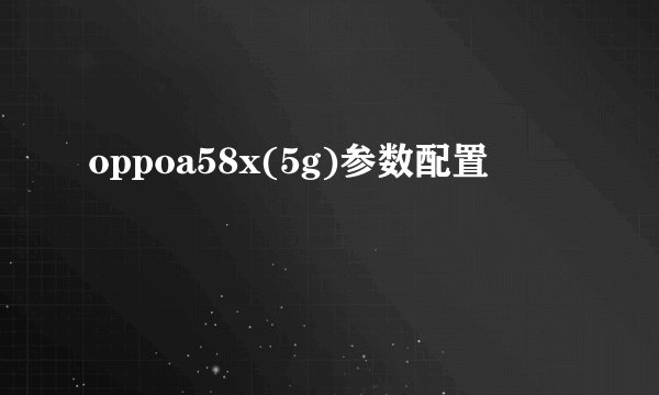 oppoa58x(5g)参数配置