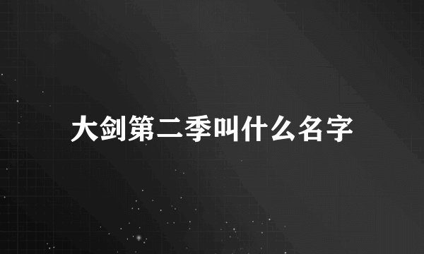 大剑第二季叫什么名字