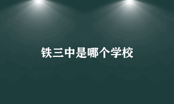 铁三中是哪个学校
