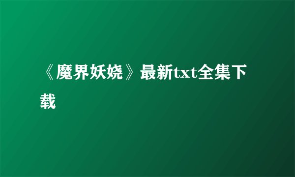 《魔界妖娆》最新txt全集下载