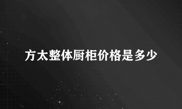 方太整体厨柜价格是多少