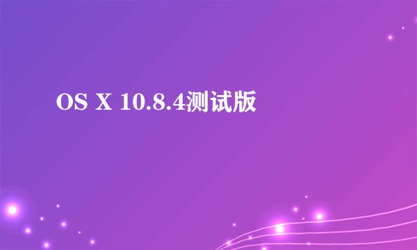 OS X 10.8.4测试版