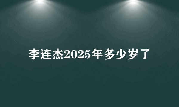 李连杰2025年多少岁了