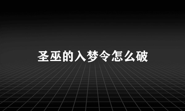 圣巫的入梦令怎么破