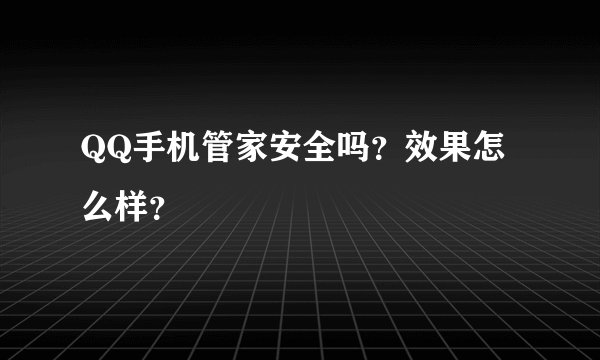 QQ手机管家安全吗？效果怎么样？