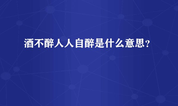 酒不醉人人自醉是什么意思？