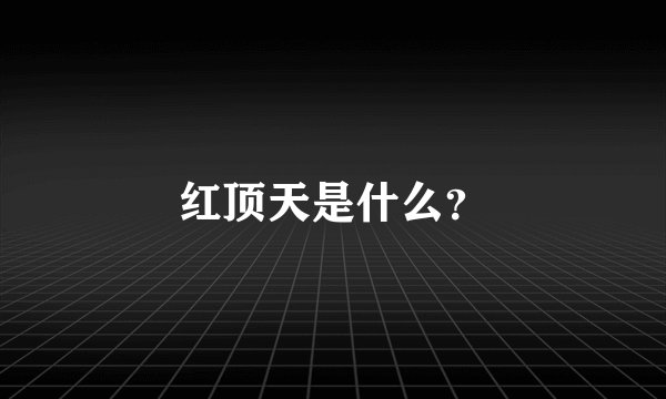 红顶天是什么？