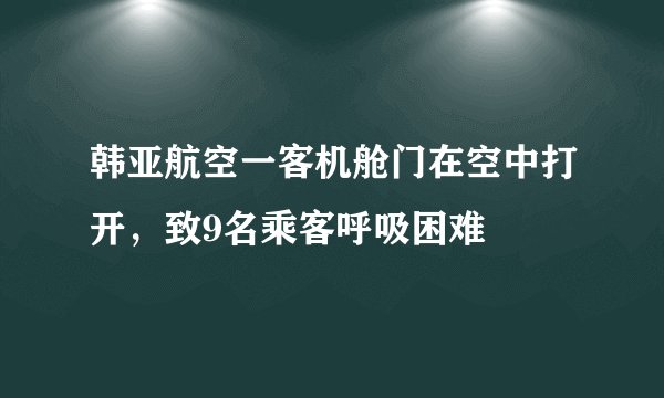 韩亚航空一客机舱门在空中打开，致9名乘客呼吸困难