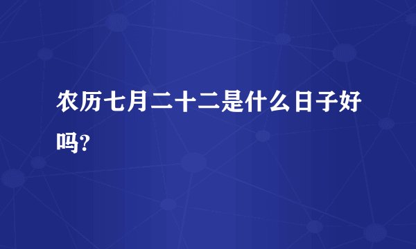 农历七月二十二是什么日子好吗?