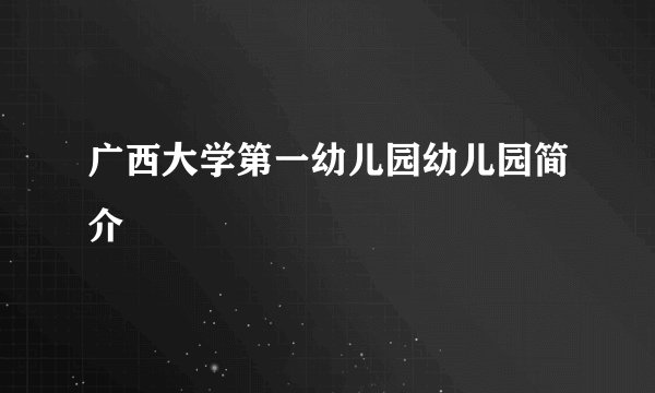 广西大学第一幼儿园幼儿园简介