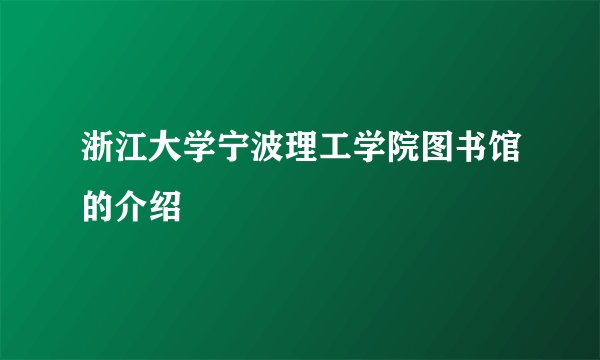 浙江大学宁波理工学院图书馆的介绍