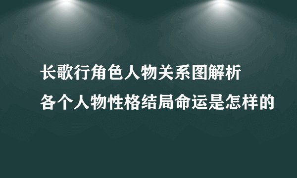 长歌行角色人物关系图解析 各个人物性格结局命运是怎样的
