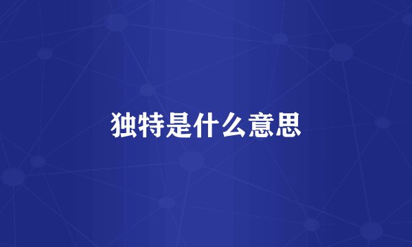 独特是什么意思