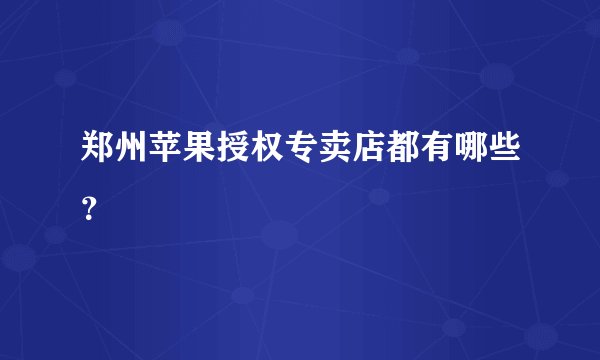 郑州苹果授权专卖店都有哪些？