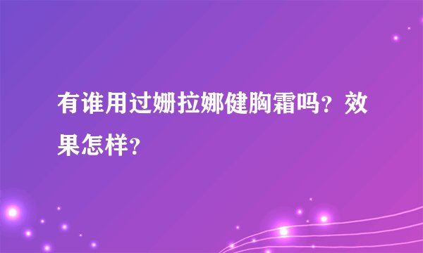 有谁用过姗拉娜健胸霜吗？效果怎样？