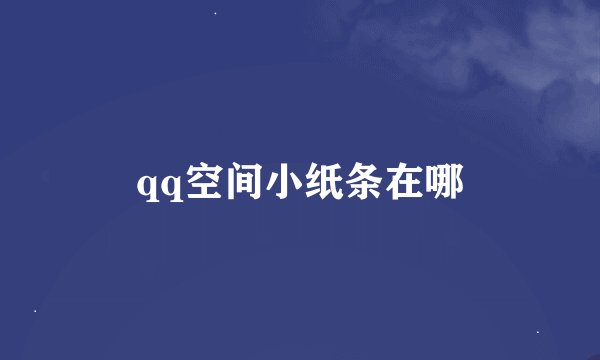 qq空间小纸条在哪