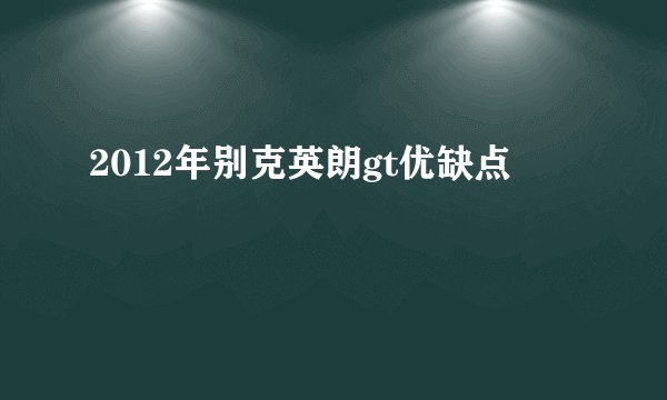 2012年别克英朗gt优缺点