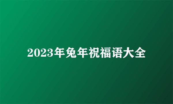 2023年兔年祝福语大全