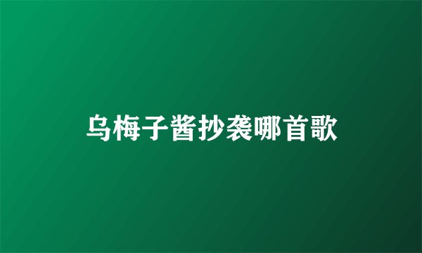 乌梅子酱抄袭哪首歌