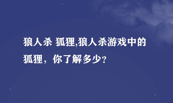 狼人杀 狐狸,狼人杀游戏中的狐狸，你了解多少？