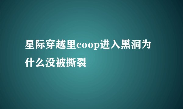星际穿越里coop进入黑洞为什么没被撕裂