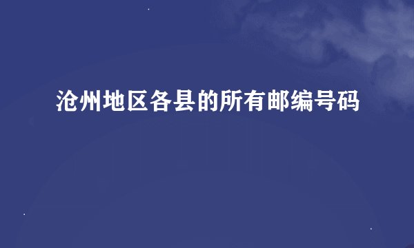 沧州地区各县的所有邮编号码