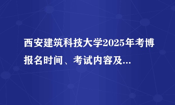 西安建筑科技大学2025年考博报名时间、考试内容及备考重点