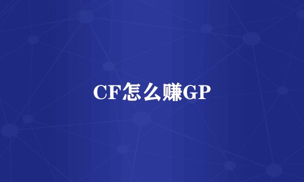 CF怎么赚GP