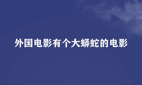 外国电影有个大蟒蛇的电影
